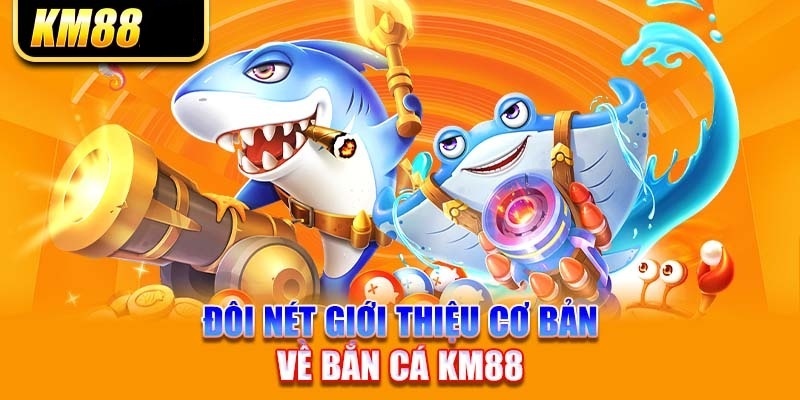 Giới thiệu sảnh game săn cá KM88 đẳng cấp Châu Âu