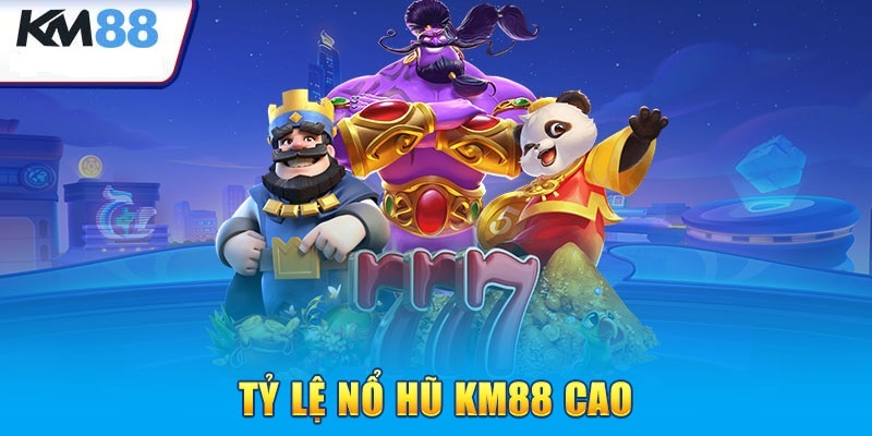 Các ưu điểm vượt trội của sảnh game nổ hũ tại nhà cái KM88