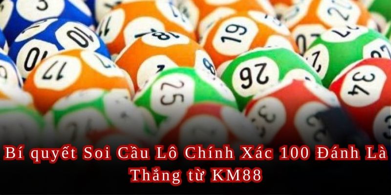 Bí quyết Soi Cầu Lô Chính Xác 100 Đánh Là Thắng cho tân thủ