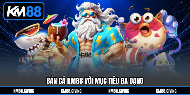 Bắn Cá KM88 Với Mục Tiêu Đa Dạng Bắn Cá KM88 Với Mục Tiêu Đa Dạng