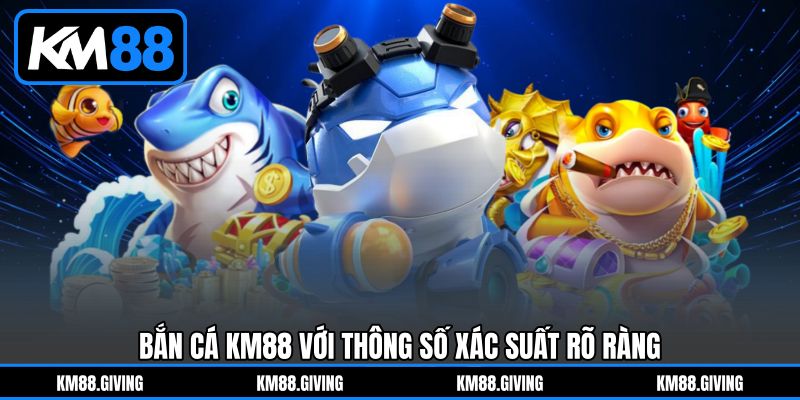 Bắn Cá KM88 Với Thông Số Xác Suất Rõ Ràng Bắn Cá KM88 Với Thông Số Xác Suất Rõ Ràng