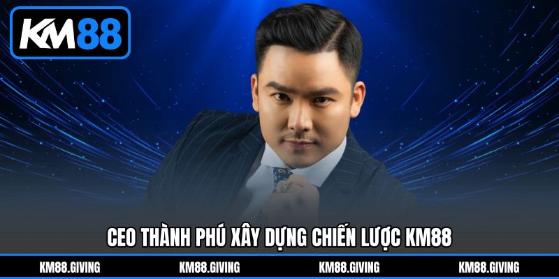 CEO Thành Phú xây dựng chiến lược KM88