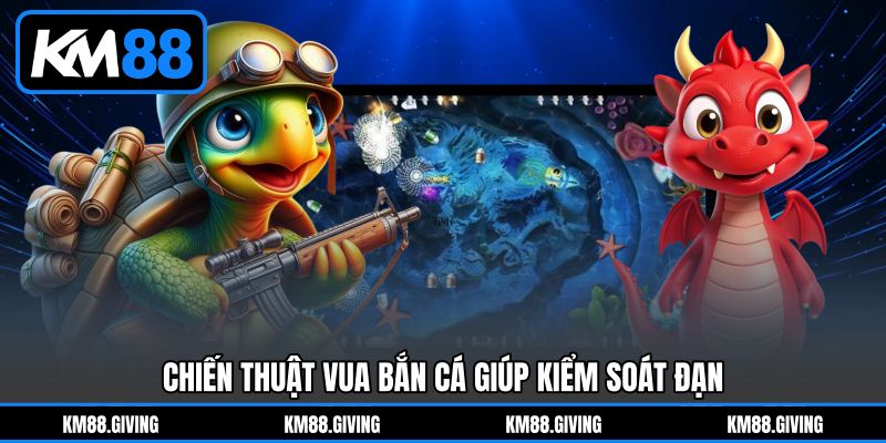 Chiến thuật Vua bắn cá giúp kiểm soát đạn Chiến thuật Vua bắn cá giúp kiểm soát đạn