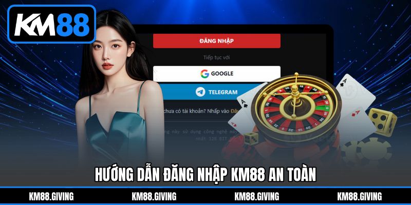 Hướng Dẫn Đăng Nhập KM88 An Toàn