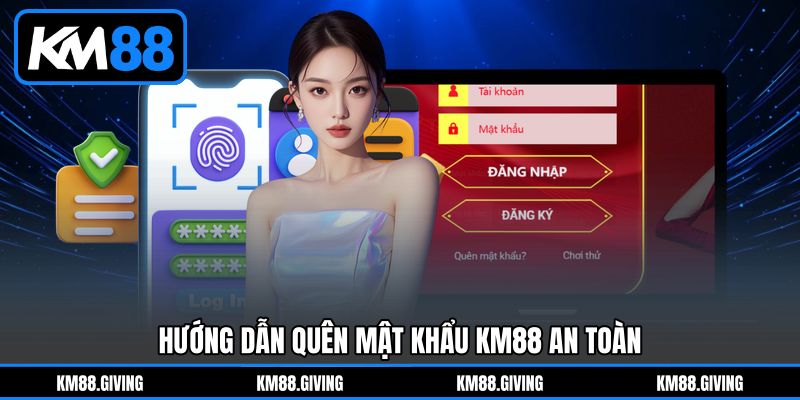 Hướng Dẫn Quên Mật Khẩu KM88 An Toàn