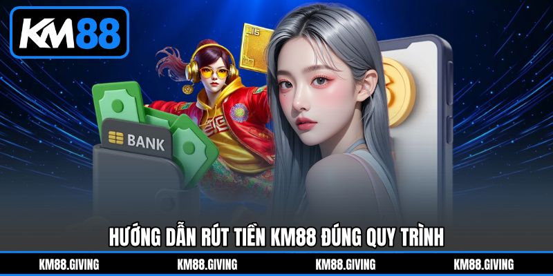 Hướng Dẫn Rút Tiền KM88 Đúng Quy Trình Hướng Dẫn Rút Tiền KM88 Đúng Quy Trình