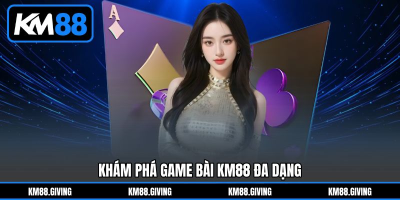 Khám Phá Game Bài KM88 Đa Dạng
