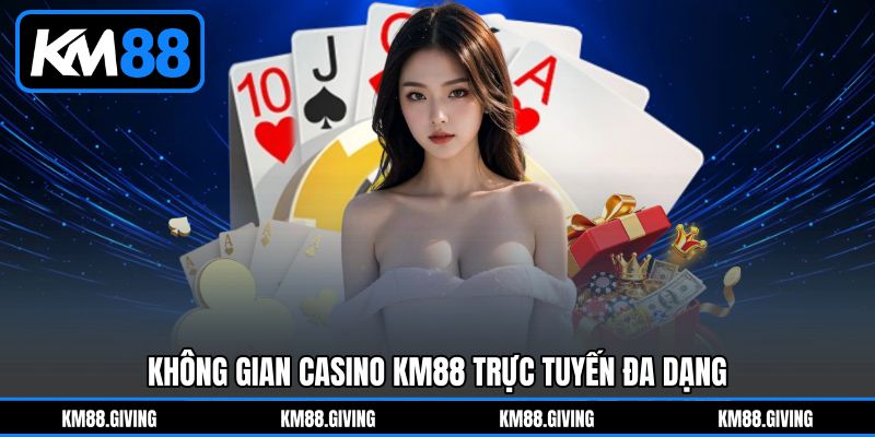 Không Gian Casino KM88 Trực Tuyến Đa Dạng Không Gian Casino KM88 Trực Tuyến Đa Dạng