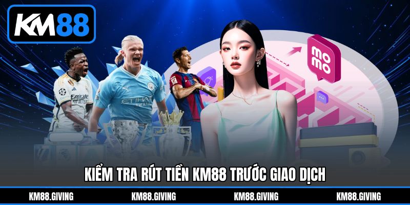 Kiểm Tra Rút Tiền KM88 Trước Giao Dịch Kiểm Tra Rút Tiền KM88 Trước Giao Dịch