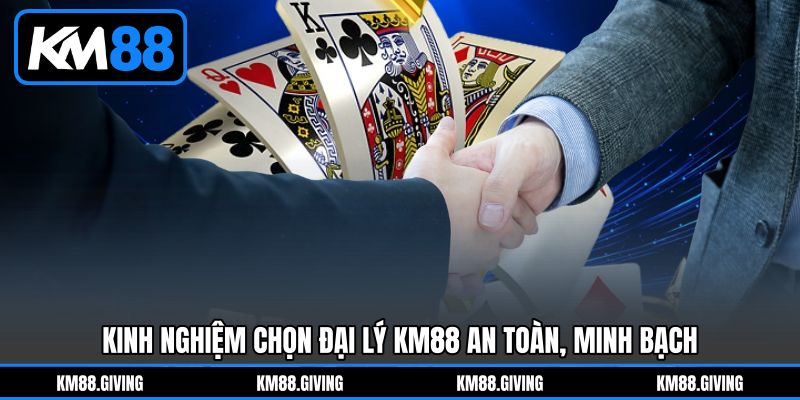 Kinh nghiệm chọn Đại Lý KM88 an toàn, minh bạch Kinh nghiệm chọn Đại Lý KM88 an toàn, minh bạch