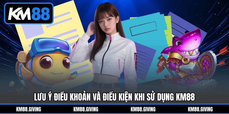 Lưu Ý Điều Khoản Và Điều Kiện Khi Sử Dụng KM88 Lưu Ý Điều Khoản Và Điều Kiện Khi Sử Dụng KM88
