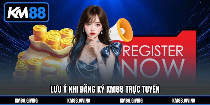 Lưu Ý Khi Đăng Ký KM88&nbsp;Trực Tuyến