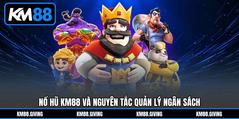 Nổ hũ KM88 và nguyên tắc quản lý ngân sách