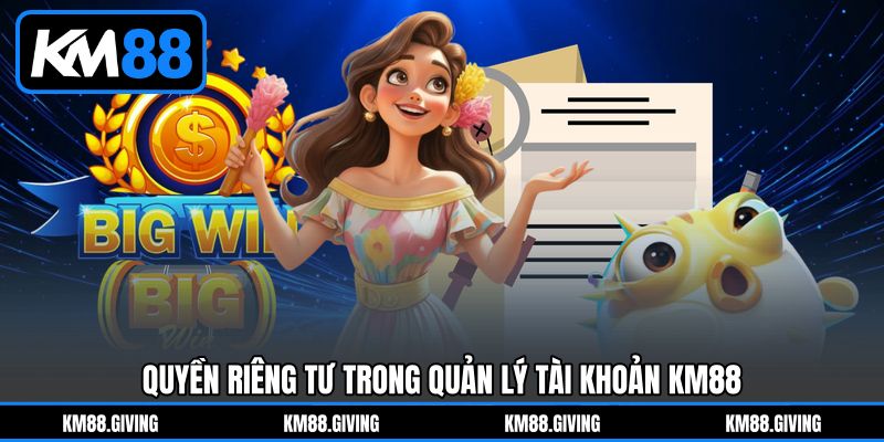 Quyền riêng tư trong quản lý tài khoản KM88