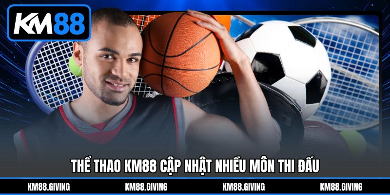 Thể thao KM88 cập nhật nhiều môn thi đấu