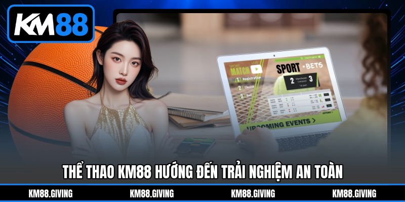 Thể thao KM88 hướng đến trải nghiệm an toàn