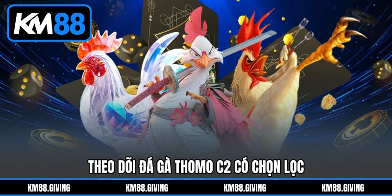 Theo dõi Đá Gà Thomo C2 có chọn lọc
