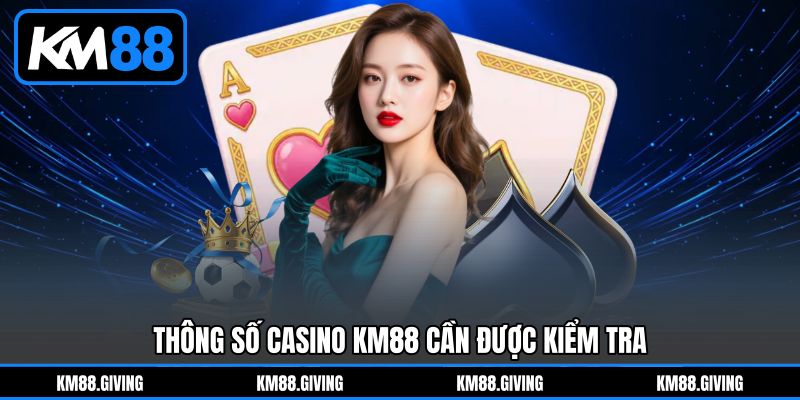 Thông Số Casino KM88 Cần Được Kiểm Tra Thông Số Casino KM88 Cần Được Kiểm Tra