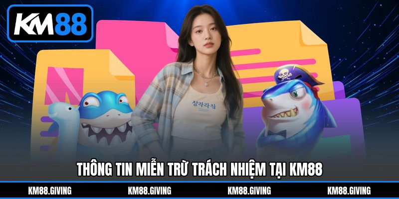 Thông Tin Miễn Trừ Trách Nhiệm Tại KM88