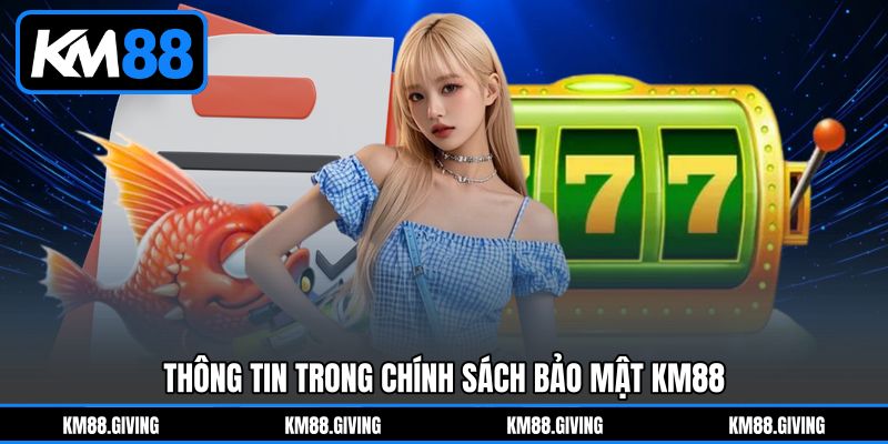 Thông tin trong Chính Sách Bảo Mật&nbsp;KM88
