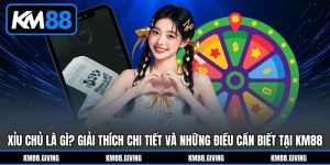 Xỉu Chủ Là Gì? Giải Thích Chi Tiết Và Những Điều Cần Biết Tại KM88